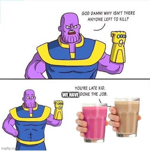 wha | WE HAVE | image tagged in better than thanos | made w/ Imgflip meme maker