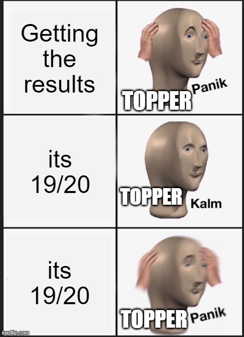 Panik Kalm Panik Meme | Getting the results; TOPPER; its 19/20; TOPPER; its 19/20; TOPPER | image tagged in memes,panik kalm panik | made w/ Imgflip meme maker