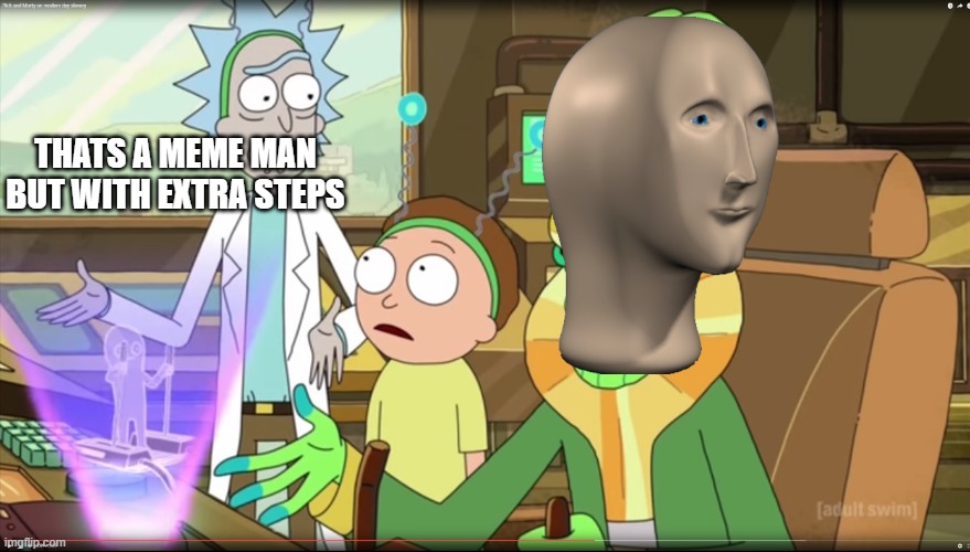 rick and morty slavery with extra steps | THATS A MEME MAN BUT WITH EXTRA STEPS | image tagged in rick and morty slavery with extra steps | made w/ Imgflip meme maker