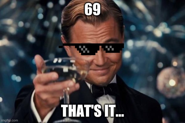 69 | 69; THAT'S IT... | image tagged in memes,leonardo dicaprio cheers | made w/ Imgflip meme maker