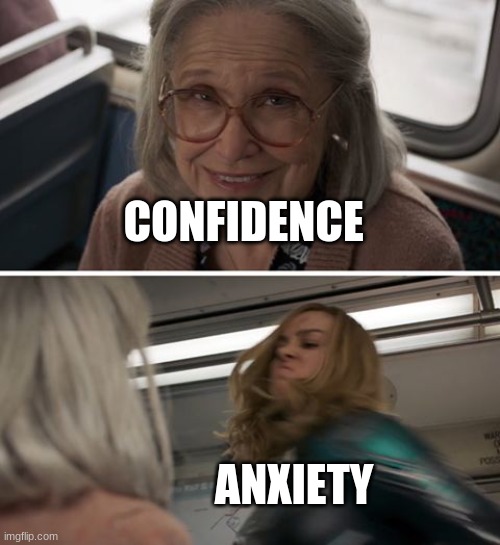 Captain Marvel | CONFIDENCE; ANXIETY | image tagged in captain marvel | made w/ Imgflip meme maker