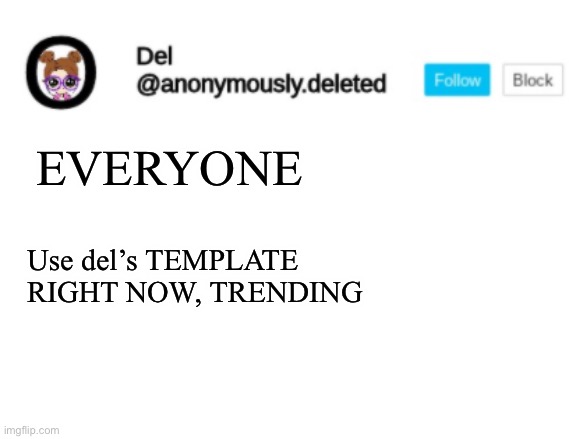 USE DEL’S TEMPLATE, AND YES IM EVIL | EVERYONE; Use del’s TEMPLATE RIGHT NOW, TRENDING | image tagged in del announcement | made w/ Imgflip meme maker