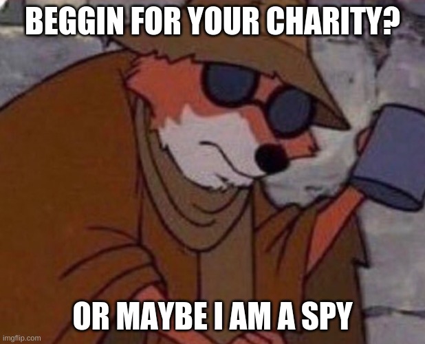 upvote beggin? nah dude | BEGGIN FOR YOUR CHARITY? OR MAYBE I AM A SPY | image tagged in spare some,dont spare some,same difference | made w/ Imgflip meme maker