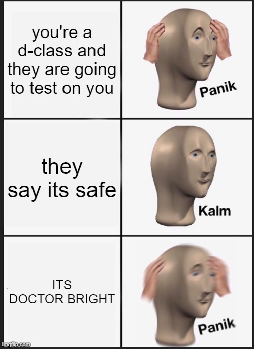 Panik Kalm Panik | you're a d-class and they are going to test on you; they say its safe; ITS DOCTOR BRIGHT | image tagged in memes,panik kalm panik | made w/ Imgflip meme maker