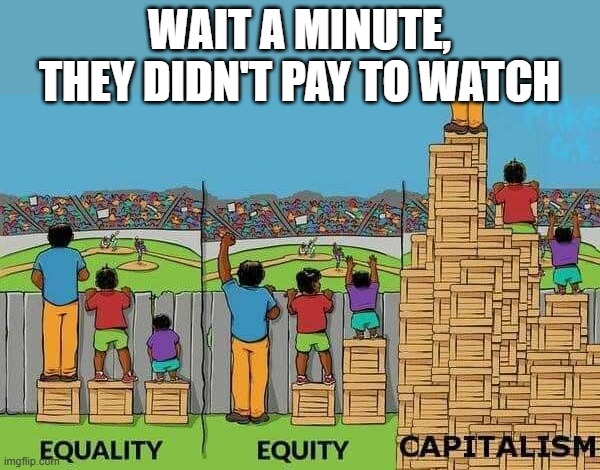 the butterfly said to the  Chupacabra, got nectar? | WAIT A MINUTE, THEY DIDN'T PAY TO WATCH | image tagged in political meme | made w/ Imgflip meme maker