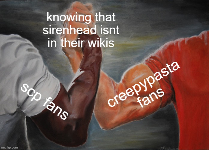 Epic Handshake | knowing that sirenhead isnt in their wikis; creepypasta fans; scp fans | image tagged in memes,epic handshake | made w/ Imgflip meme maker