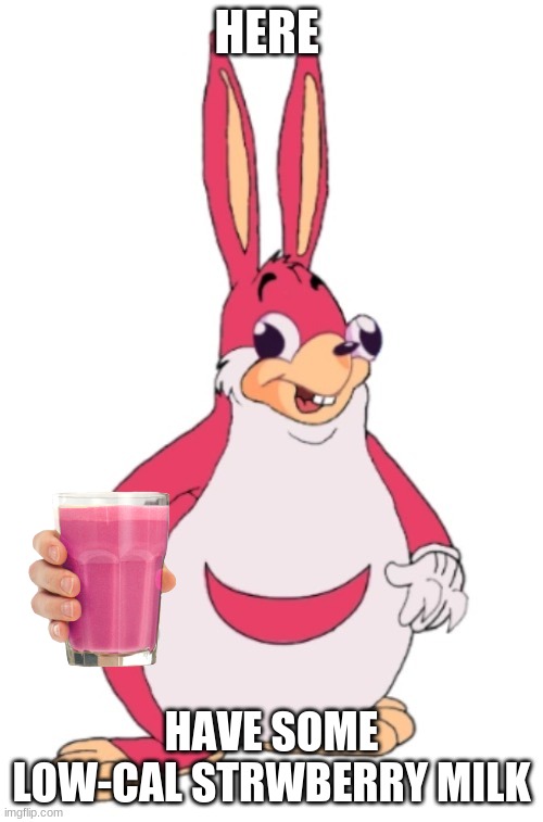yummy milk | HERE; HAVE SOME LOW-CAL STRAWBERRY MILK | image tagged in lol,oh wow are you actually reading these tags | made w/ Imgflip meme maker