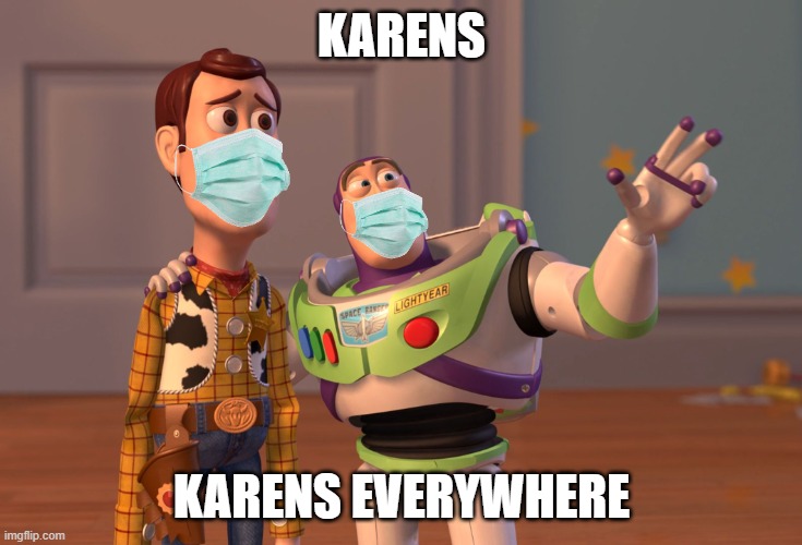 Karens are everywhere | KARENS; KARENS EVERYWHERE | image tagged in memes,x x everywhere | made w/ Imgflip meme maker