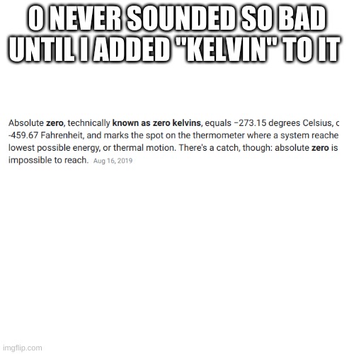 0 never sounded so bad... | 0 NEVER SOUNDED SO BAD UNTIL I ADDED "KELVIN" TO IT | image tagged in memes,blank transparent square | made w/ Imgflip meme maker