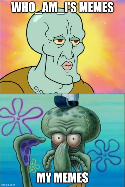 oof | WHO_AM_I'S MEMES; MY MEMES | image tagged in memes,squidward | made w/ Imgflip meme maker