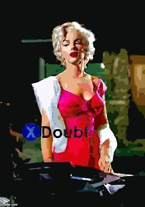 X doubt Marilyn Monroe | image tagged in x doubt marilyn monroe deep-fried 4,doubt,l a noire press x to doubt,la noire press x to doubt,marilyn monroe,actress | made w/ Imgflip meme maker