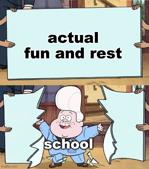 Gideon is here! | actual fun and rest; school | image tagged in gideon is here | made w/ Imgflip meme maker