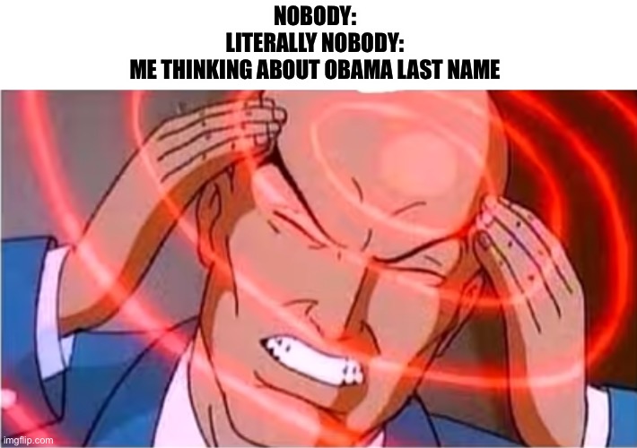 Ah yes content |  NOBODY: 
LITERALLY NOBODY: 
ME THINKING ABOUT OBAMA LAST NAME | image tagged in thinking | made w/ Imgflip meme maker