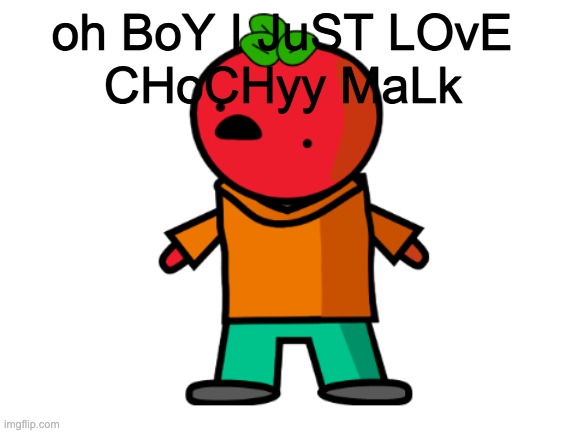 CHoCHyy MaLk; oh BoY I JuST LOvE | image tagged in appel | made w/ Imgflip meme maker