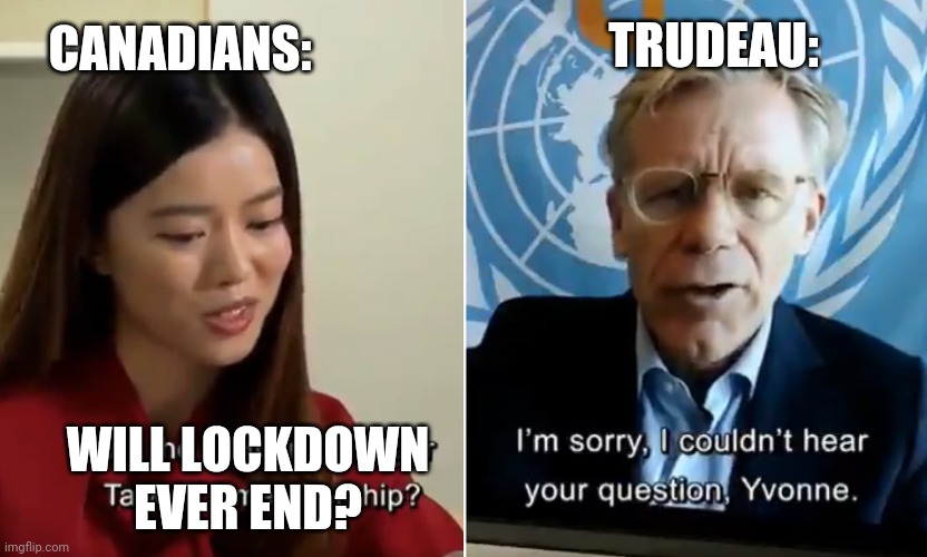 The never ending lockdown - Trudeau's Canada | TRUDEAU:; CANADIANS:; WILL LOCKDOWN EVER END? | image tagged in who dodges question,trudeau,canadian politics,liberals,lockdown,freedom | made w/ Imgflip meme maker