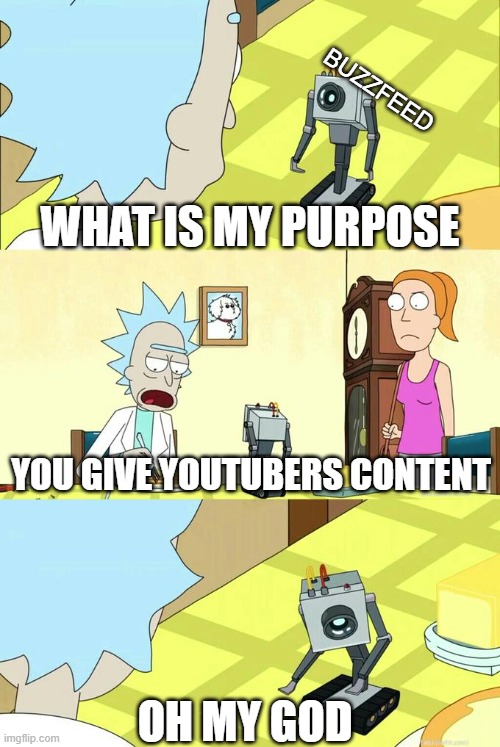 What's My Purpose - Butter Robot | BUZZFEED; WHAT IS MY PURPOSE; YOU GIVE YOUTUBERS CONTENT; OH MY GOD | image tagged in what's my purpose - butter robot | made w/ Imgflip meme maker