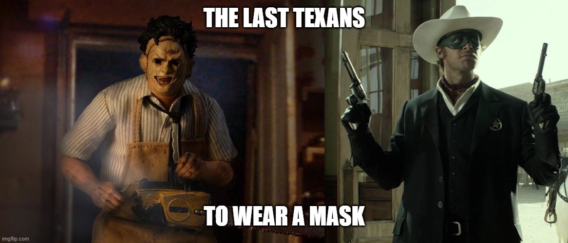 Last Texans | THE LAST TEXANS; TO WEAR A MASK | image tagged in mask,face mask,texas,funny,lone ranger,leatherface | made w/ Imgflip meme maker