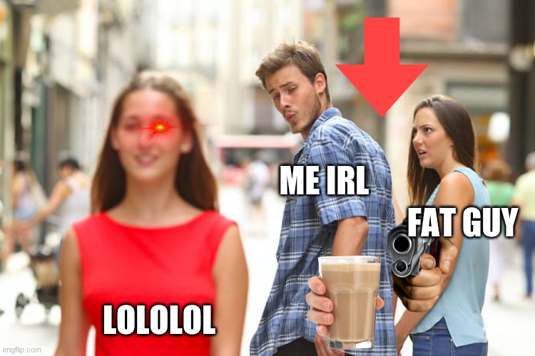 5 year olds makeing memes | ME IRL; FAT GUY; LOLOLOL | image tagged in memes,distracted boyfriend | made w/ Imgflip meme maker
