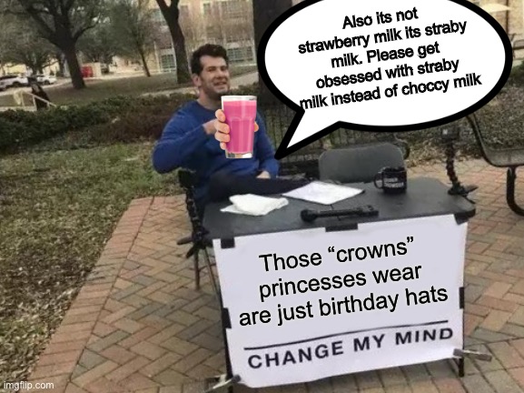 OKAY DONT GET OBSESSED WITH IT IAM A TOTAL IDIOT FOR SAYING THAT | Also its not strawberry milk its straby milk. Please get obsessed with straby milk instead of choccy milk; Those “crowns” princesses wear are just birthday hats | image tagged in okay truck | made w/ Imgflip meme maker