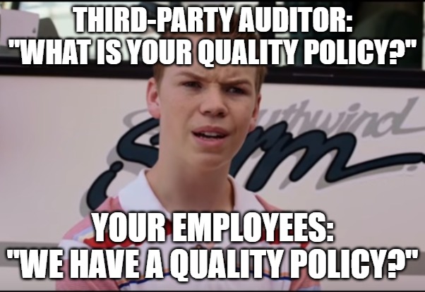 You Guys are Getting Paid | THIRD-PARTY AUDITOR:
"WHAT IS YOUR QUALITY POLICY?"; YOUR EMPLOYEES:
"WE HAVE A QUALITY POLICY?" | image tagged in you guys are getting paid | made w/ Imgflip meme maker