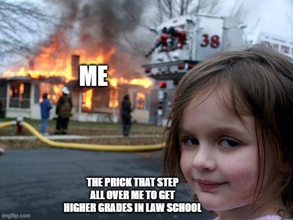 getting backstabbed in law school | ME; THE PRICK THAT STEP ALL OVER ME TO GET HIGHER GRADES IN LAW SCHOOL | image tagged in memes,disaster girl | made w/ Imgflip meme maker