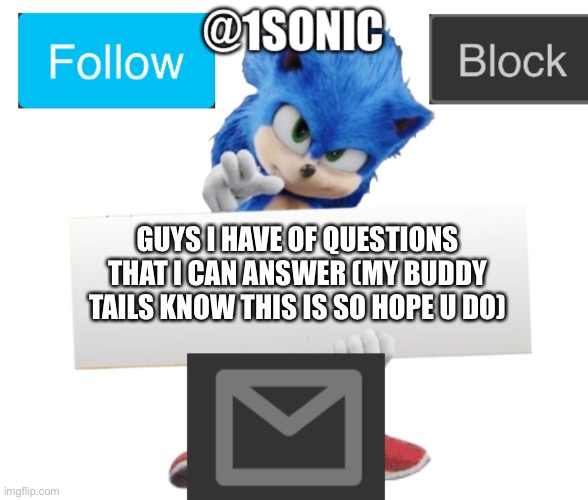 Question that I answered | GUYS I HAVE OF QUESTIONS THAT I CAN ANSWER (MY BUDDY TAILS KNOW THIS IS SO HOPE U DO) | image tagged in its mine | made w/ Imgflip meme maker
