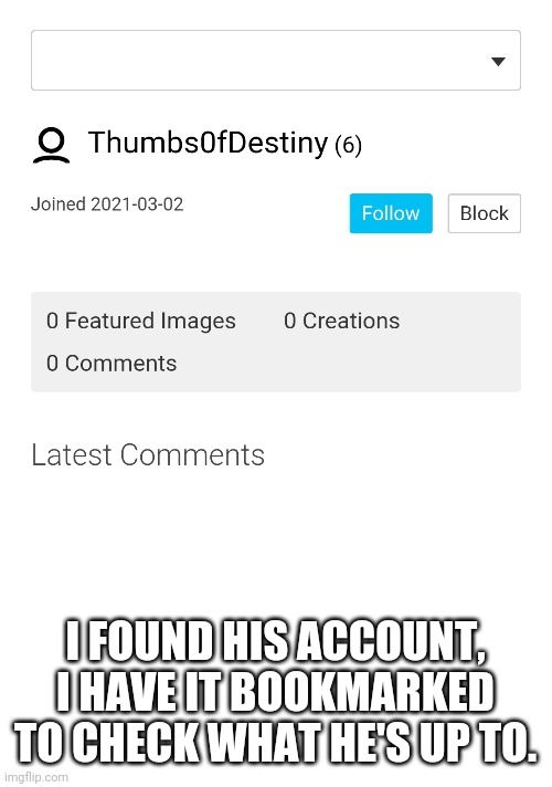 jonathan le gamer spy | I FOUND HIS ACCOUNT, I HAVE IT BOOKMARKED TO CHECK WHAT HE'S UP TO. | made w/ Imgflip meme maker