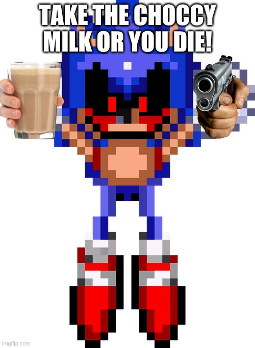 Sonic ketchup tears | TAKE THE CHOCCY MILK OR YOU DIE! | image tagged in sonic ketchup tears | made w/ Imgflip meme maker
