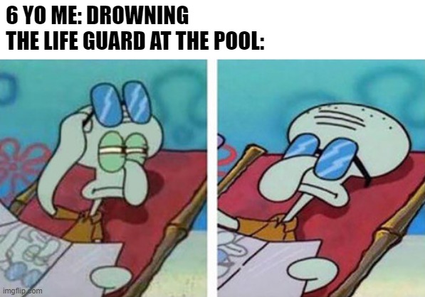 True story | 6 YO ME: DROWNING
THE LIFE GUARD AT THE POOL: | image tagged in squidward don't care | made w/ Imgflip meme maker