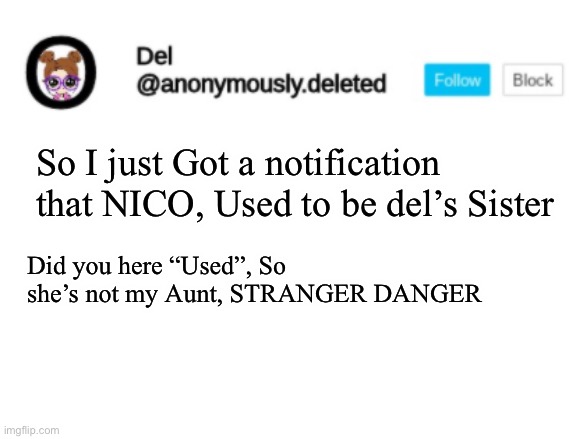 HELP ME!!! | So I just Got a notification that NICO, Used to be del’s Sister; Did you here “Used”, So she’s not my Aunt, STRANGER DANGER | image tagged in del announcement | made w/ Imgflip meme maker