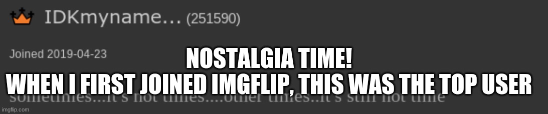 NOSTALGIA TIME!
WHEN I FIRST JOINED IMGFLIP, THIS WAS THE TOP USER | made w/ Imgflip meme maker