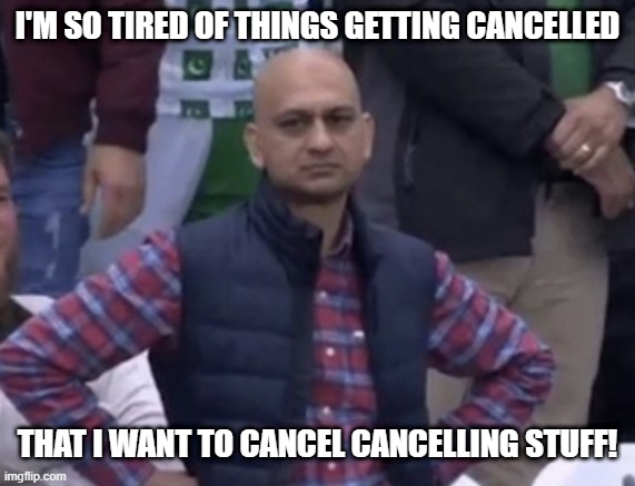 Enough Cancel Culture Already | I'M SO TIRED OF THINGS GETTING CANCELLED; THAT I WANT TO CANCEL CANCELLING STUFF! | image tagged in frustrated man | made w/ Imgflip meme maker