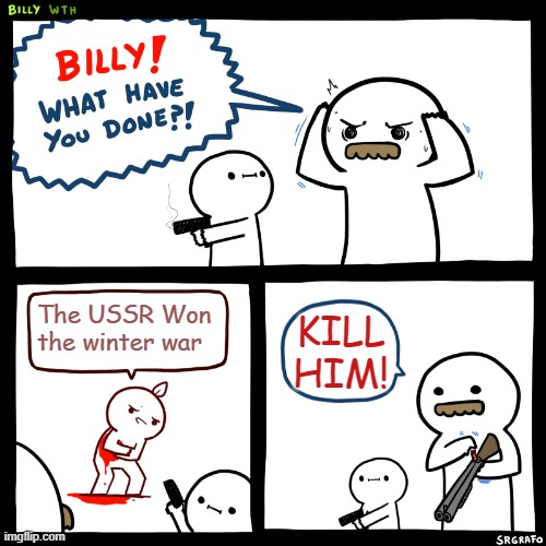 wINTER War | The USSR Won the winter war; KILL HIM! | image tagged in billy what have you done | made w/ Imgflip meme maker