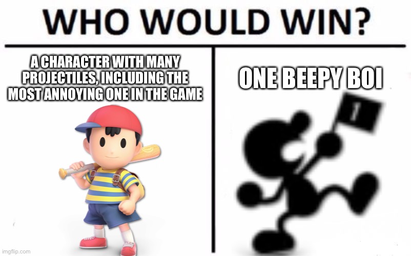 and to clarify they both have the same skill | A CHARACTER WITH MANY PROJECTILES, INCLUDING THE MOST ANNOYING ONE IN THE GAME; ONE BEEPY BOI | image tagged in memes,who would win,mr game and watch,ness | made w/ Imgflip meme maker