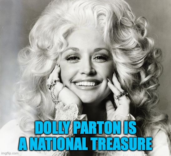 Dolly Parton National Treasure | DOLLY PARTON IS A NATIONAL TREASURE | image tagged in dolly parton,national treasure,vaccine,moderna,love,covid-19 | made w/ Imgflip meme maker