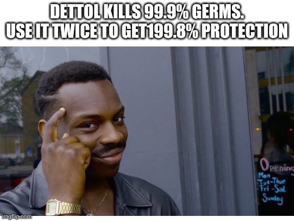 Dettol | DETTOL KILLS 99.9% GERMS. USE IT TWICE TO GET199.8% PROTECTION | image tagged in funny,memes | made w/ Imgflip meme maker