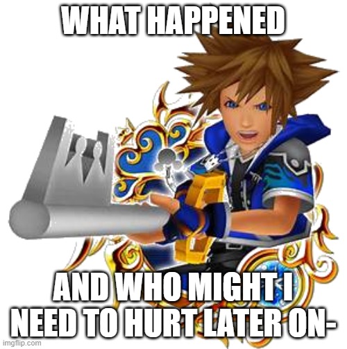 sora wisdom medal | WHAT HAPPENED AND WHO MIGHT I NEED TO HURT LATER ON- | image tagged in sora wisdom medal | made w/ Imgflip meme maker