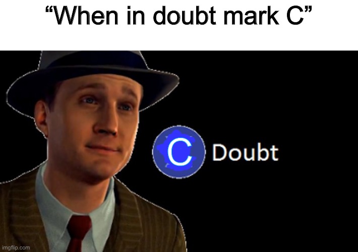 “If you don’t know it, put C” - someone probably | “When in doubt mark C”; C | image tagged in l a noire press x to doubt | made w/ Imgflip meme maker