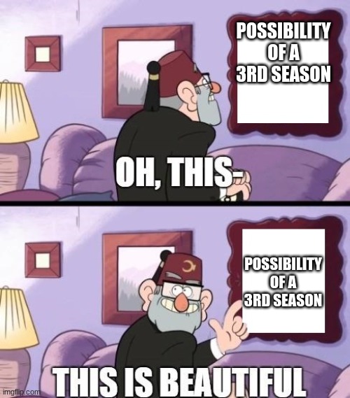 grunkle stan beautiful | POSSIBILITY OF A 3RD SEASON POSSIBILITY OF A 3RD SEASON | image tagged in grunkle stan beautiful | made w/ Imgflip meme maker