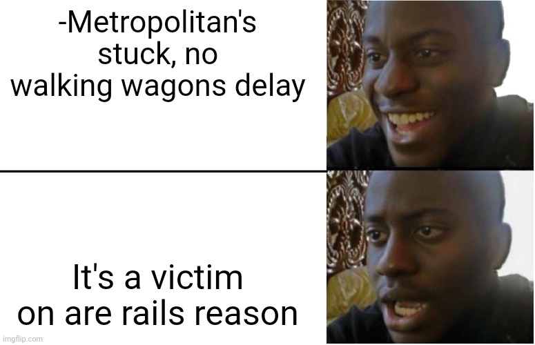 -Just different from simple 'fire hour'! | -Metropolitan's stuck, no walking wagons delay; It's a victim on are rails reason | image tagged in disappointed black guy,railroad,victim,metro,13 reasons why,bandwagon | made w/ Imgflip meme maker
