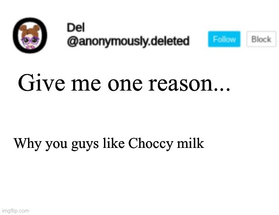 :)) | Give me one reason... Why you guys like Choccy milk | image tagged in del announcement | made w/ Imgflip meme maker