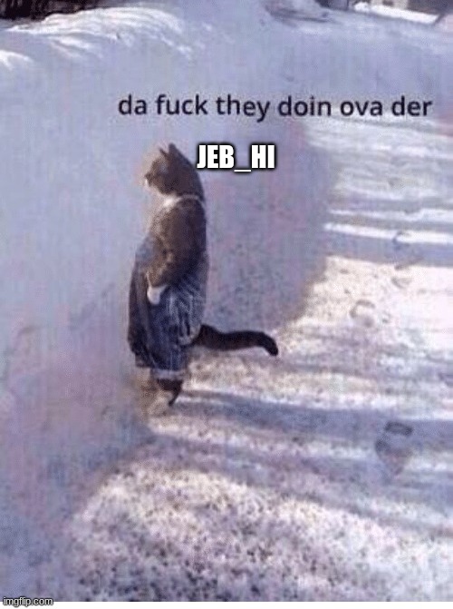 Da fuq they doing over there | JEB_HI | image tagged in da fuq they doing over there | made w/ Imgflip meme maker