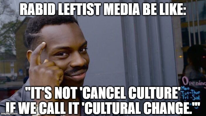 Nobody is "banning" or "cancelling" Dr. Seuss... just "culturally changing" him out. | RABID LEFTIST MEDIA BE LIKE:; "IT'S NOT 'CANCEL CULTURE' IF WE CALL IT 'CULTURAL CHANGE.'" | image tagged in roll safe think about it,cancel culture,cultural marxism,liberal logic,leftists,msm | made w/ Imgflip meme maker