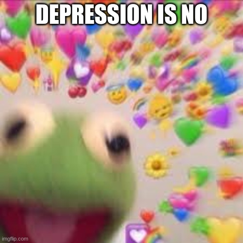 Kermit with hearts | DEPRESSION IS NO | image tagged in kermit with hearts | made w/ Imgflip meme maker