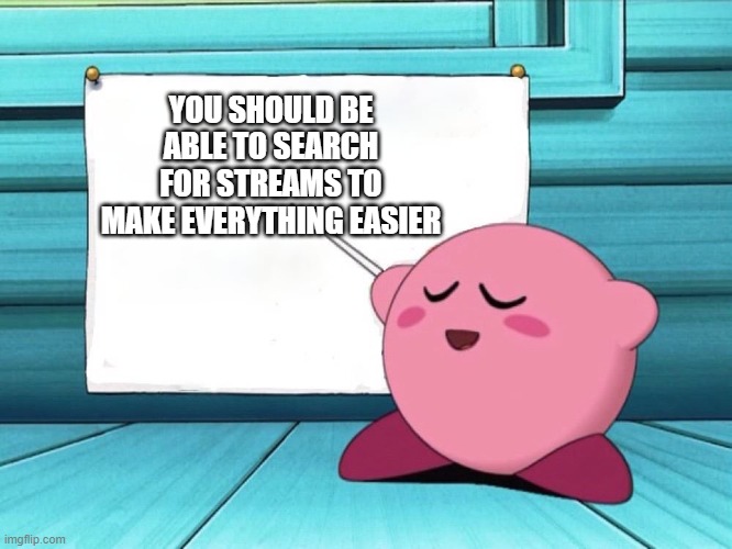 there should be a search for streams | YOU SHOULD BE ABLE TO SEARCH FOR STREAMS TO MAKE EVERYTHING EASIER | image tagged in kirby sign | made w/ Imgflip meme maker