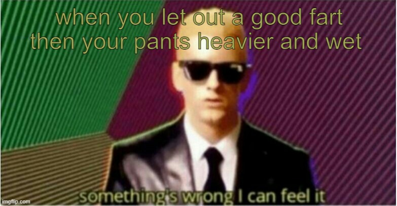 as some would say it came with a side of gravy | when you let out a good fart then your pants heavier and wet | image tagged in rap god - something's wrong,no | made w/ Imgflip meme maker