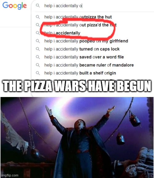 The Pizza wars | THE PIZZA WARS HAVE BEGUN | image tagged in it has begun,out pizza the hut | made w/ Imgflip meme maker