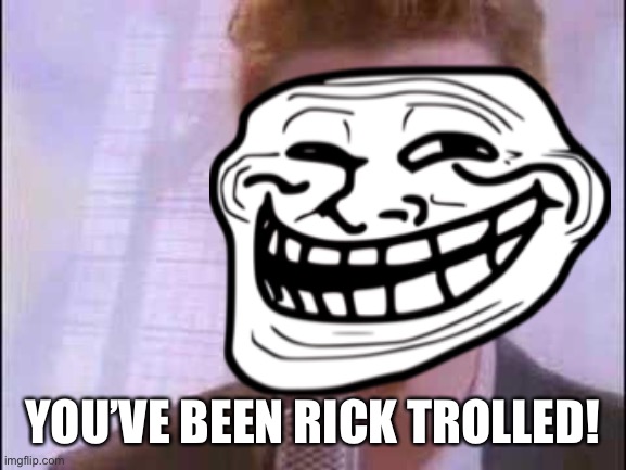 YOU’VE BEEN RICK TROLLED! | made w/ Imgflip meme maker