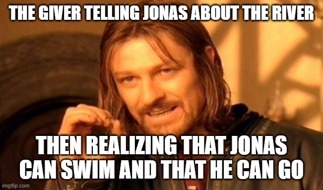 One Does Not Simply Meme | THE GIVER TELLING JONAS ABOUT THE RIVER; THEN REALIZING THAT JONAS CAN SWIM AND THAT HE CAN GO | image tagged in memes,one does not simply | made w/ Imgflip meme maker