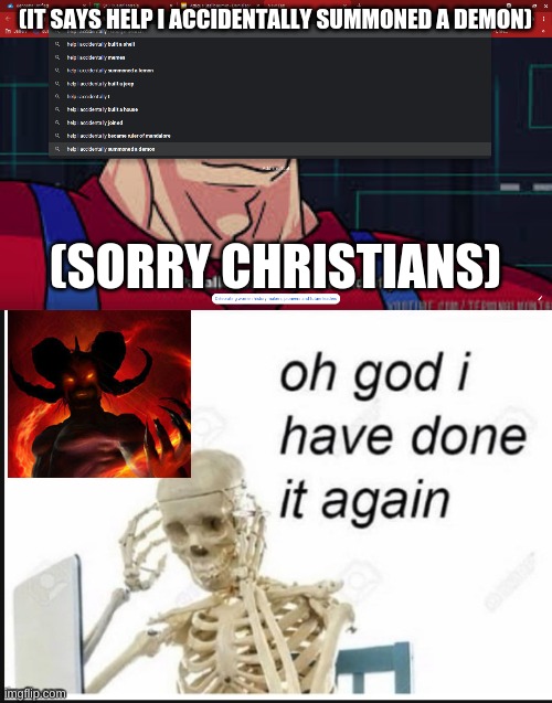 (IT SAYS HELP I ACCIDENTALLY SUMMONED A DEMON); (SORRY CHRISTIANS) | image tagged in oh no i have done it again | made w/ Imgflip meme maker